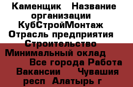 Каменщик › Название организации ­ КубСтройМонтаж › Отрасль предприятия ­ Строительство › Минимальный оклад ­ 100 000 - Все города Работа » Вакансии   . Чувашия респ.,Алатырь г.